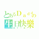 とあるＤａｄｄｙの生日快樂（遲了一些）