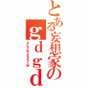 とある妄想家のｇｄｇｄ日記（よんこめよろちくＷ）