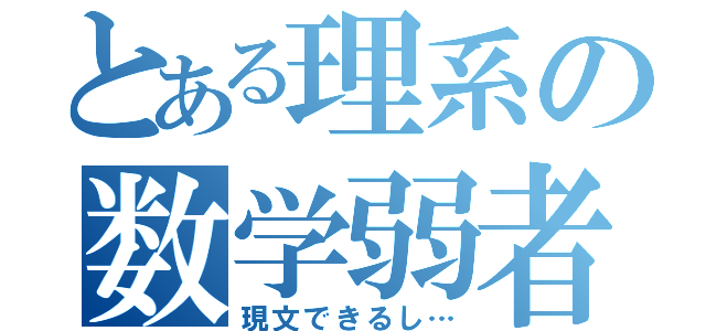 とある理系の数学弱者（現文できるし…）