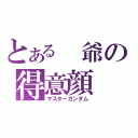 とある 爺の得意顔（マスターガンダム）