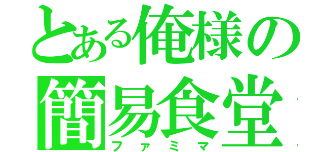 とある俺様の簡易食堂（ファミマ）