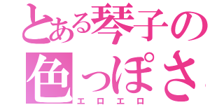 とある琴子の色っぽさ（エロエロ）