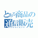 とある商品の通信販売（ショッピング）