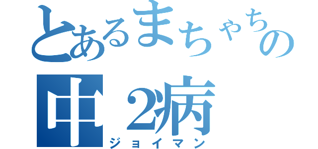 とあるまちゃちゃの中２病（ジョイマン）