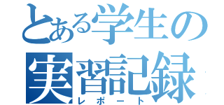 とある学生の実習記録（レポート）