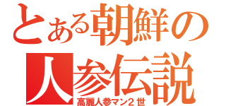 とある朝鮮の人参伝説（高麗人参マン２世）