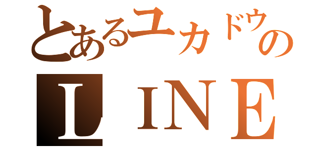 とあるユカドウフのＬＩＮＥ放置（）