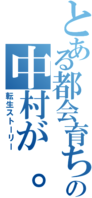 とある都会育ちのの中村が。。。（転生ストーリー）