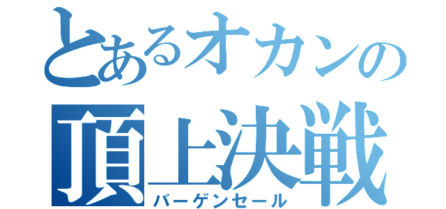 とあるオカンの頂上決戦（バーゲンセール）