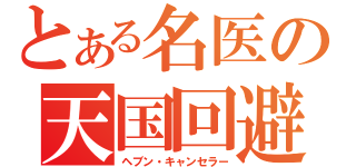 とある名医の天国回避（ヘブン・キャンセラー）