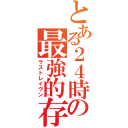 とある２４時間の最強的存在（ラストレイヴン）