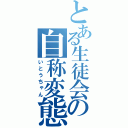 とある生徒会の自称変態（いとうちゃん）