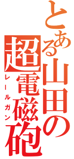 とある山田の超電磁砲（レールガン）