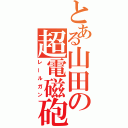 とある山田の超電磁砲（レールガン）