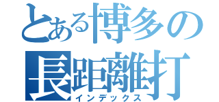 とある博多の長距離打者（インデックス）