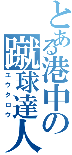 とある港中の蹴球達人（ユウタロウ）