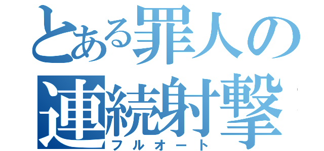 とある罪人の連続射撃（フルオート）