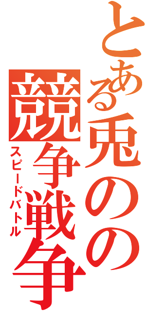 とある兎のの競争戦争（スピードバトル）