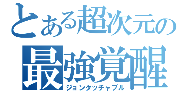 とある超次元の最強覚醒（ジョンタッチャブル）