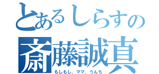 とあるしらすの斎藤誠真（もしもし、ママ、うんち）