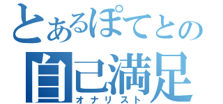 とあるぽてとの自己満足（オナリスト）