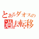 とあるダオスの過去転移（冒険）