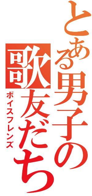 とある男子の歌友だち（ボイスフレンズ）