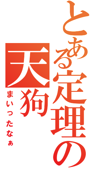 とある定理の天狗（まいったなぁ）