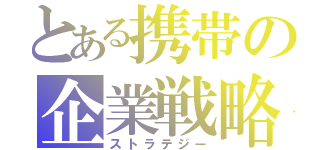 とある携帯の企業戦略（ストラテジー）