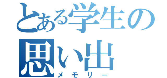 とある学生の思い出（メモリー）