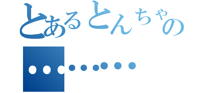 とあるとんちゃんの………（）