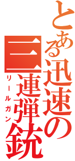 とある迅速の三連弾銃（リールガン）