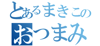 とあるまきこのおつまみ（）