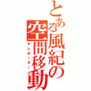 とある風紀の空間移動（テレポーター）