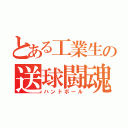 とある工業生の送球闘魂（ハンドボール）