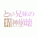 とある兄妹の精神崩壊（クリアンの呪い）