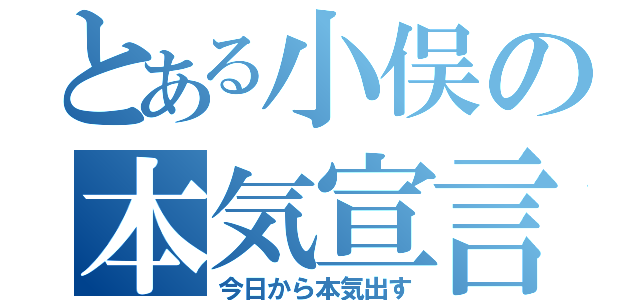 とある小俣の本気宣言（今日から本気出す）