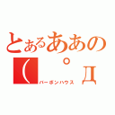 とあるああの（ ゜д゜ ）（バーボンハウス）