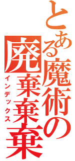 とある魔術の廃棄棄棄（インデックス）