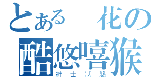 とある櫻花の酷悠嘻猴（紳士狀態）