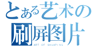 とある艺术の刷屏图片（ＡＲＴ ＯＦ ＳＨＵＡＰＩＮＧ）