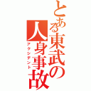 とある東武の人身事故（アクシデント）