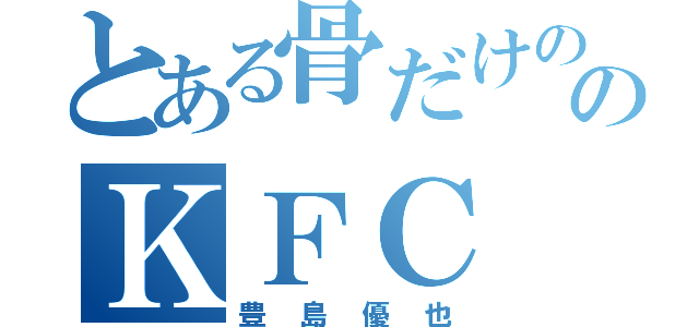 とある骨だけののＫＦＣ（豊島優也）