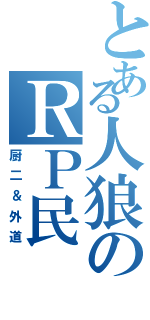 とある人狼のＲＰ民（厨二＆外道）