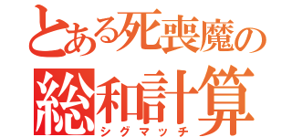 とある死喪魔の総和計算（シグマッチ）