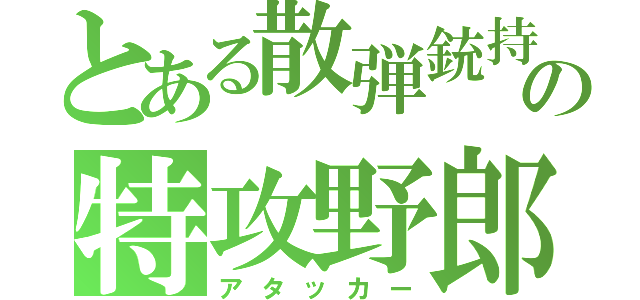 とある散弾銃持の特攻野郎（アタッカー）