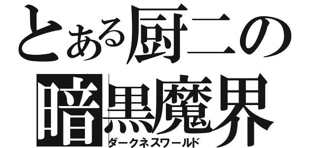 とある厨二の暗黒魔界（ダークネスワールド）