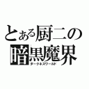 とある厨二の暗黒魔界（ダークネスワールド）