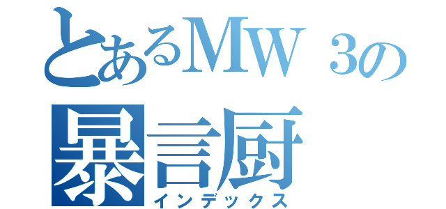 とあるＭＷ３の暴言厨（インデックス）