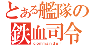 とある艦隊の鉄血司令官（ｃｏｍｍａｎｄｅｒ）